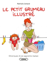 Nathalie Jomard - Le petit grumeau illustré  : Chroniques d'une apprentie maman.