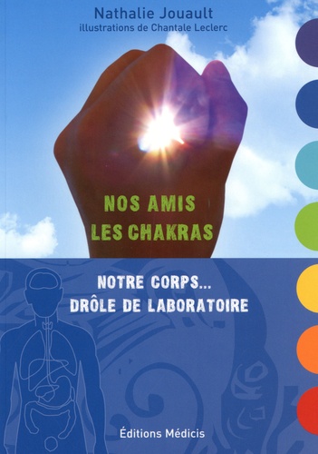 Nathalie Jouault - Nos amis les chakras - Notre corps... drôle de laboratoire.