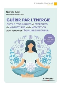 Nathalie Julien - Guérir par l'énergie - Outils, techniques et exercices de magnétisme et de méditation pour retrouver l'équilibre intérieur.