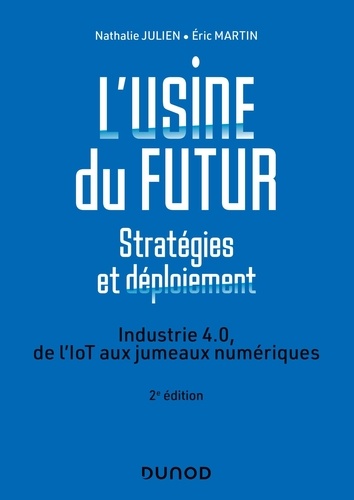 L'usine du futur : stratégies et déploiement. Industrie 4.0, de l'IoT aux jumeaux numériques 2e édition actualisée
