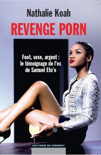 Revenge Porn. Foot, sexe, argent : le témoignage de l'ex de Samuel Eto'o