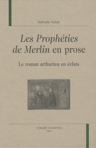 Nathalie Koble - Les Prophéties de Merlin en prose - Le roman arthurien en éclats.
