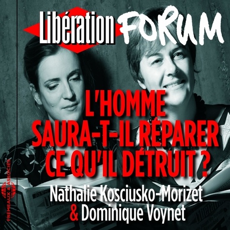 Nathalie Kosciusko-Morizet et Dominique Voynet - Libération Forum. L'homme saura-t-il réparer ce qu'il détruit ?.