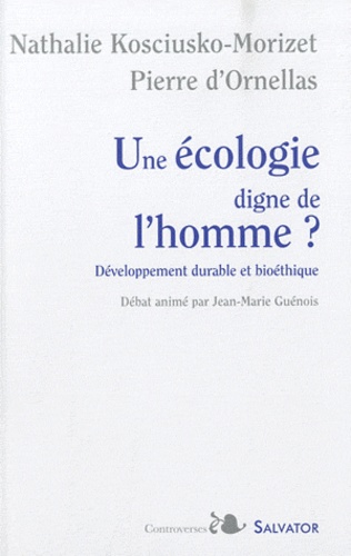 Nathalie Kosciusko-Morizet et Pierre d' Ornellas - Une écologie digne de l'homme ? - Développement durable et bioéthique.
