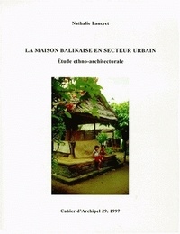 Nathalie Lancret - La Maisin Balinaise En Secteur Urbain. Etude Ethno-Architecturale.