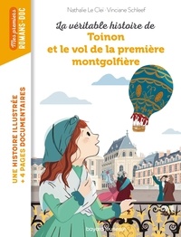 Nathalie Le Cleï et Vinciane Schleef - La véritable histoire de Toinon et le vol de la première montgolfière.