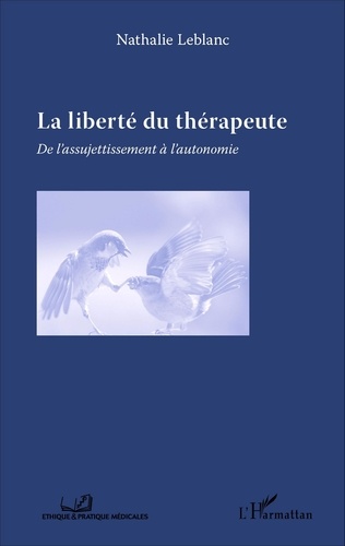 Nathalie Leblanc - La liberté du thérapeute - De l'assujetissement à l'autonomie.