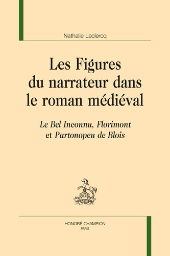 Les figures du narrateur dans le roman médiéval. Le Bel Inconnu, Florimont et Partonopeu de Blois