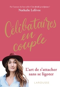 Nathalie Lefèvre - Célibataires en couple - L'art de s'engager tout en restant libre.