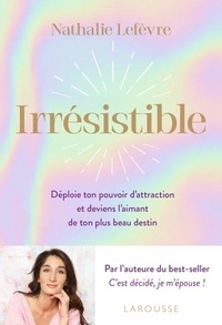 Livre d'ordinateur gratuit à télécharger Irrésistible - Déploie ton pouvoir d attraction et deviens l aimant de ton plus beau destin par Nathalie Lefèvre