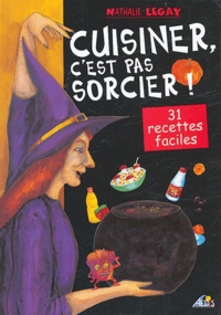 Nathalie Legay - Cuisiner, c'est pas sorcier ! - 31 recettes magiques et délicieuses.