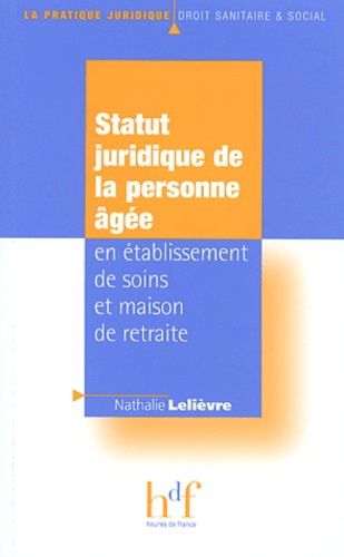 Nathalie Lelièvre - Statut juridique de la personne âgée en établissement de soins et maison de retraite.