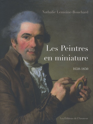 Nathalie Lemoine-Bouchard - Les peintres en miniature - Actifs en France 1650-1850.