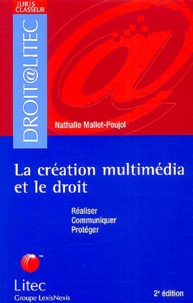 Nathalie Mallet-Poujol - La création multimédia et le droit - Réaliser, Communiquer, Protéger.
