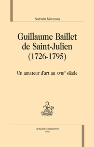 Nathalie Manceau - Guillaume Baillet de Saint-Julien (1726-1795) - Un amateur d'art au XVIIIe siècle.