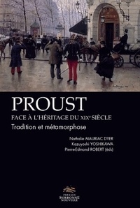 Nathalie Mauriac Dyer et Kazuyoshi Yoshikawa - Proust face à l'héritage du XIXe siècle - Tradition et métamorphose.