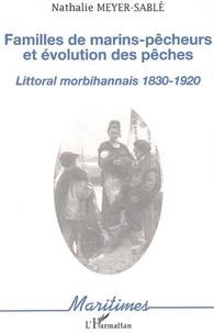 Nathalie Meyer-Sablé - Familles de marins-pêcheurs et évolution des pêches - Littoral morbihannais 1830-1920.