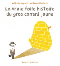 Nathalie Meynet - La vraie folle histoire du gros canard jaune.