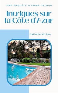Nathalie Michau - Une Enquête d'Emma Latour  : Intrigues sur la Côte d'Azur.