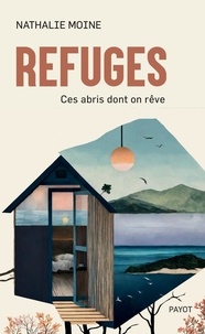 Nathalie Moine - Refuges - Une poétique de l'abri.