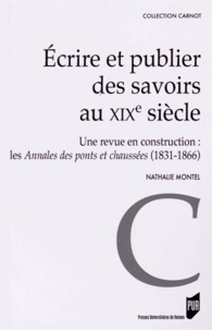 Nathalie Montel - Ecrire et publier des savoirs au XIXe siècle - Une revue en construction : les Annales des ponts et chaussées (1831-1866).