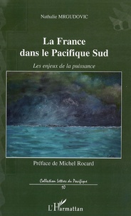 Nathalie Mrgudovic - La France dans le Pacifique Sud - Les enjeux de la puissance.