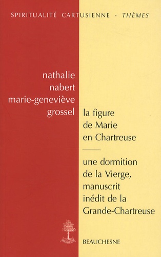 Nathalie Nabert et Marie-Geneviève Grossel - La figure de Marie en Chartreuse; Une dormition de la Vierge - Manuscrit inédit de la Grande-Chartreuse.