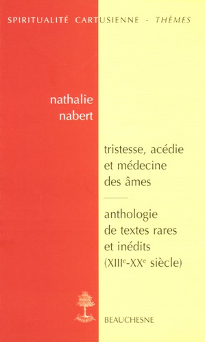 Nathalie Nabert - Tristesse, acédie et médecine des âmes dans la tradition monastique et cartusienne - Anthologie de textes rares et inédits (XIIIe-XXe siècle).