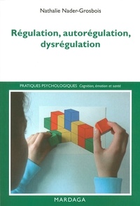 Nathalie Nader-Grosbois et Jean-Louis Adrien - Régulation, autorégulation, dysrégulation - Pistes pour l'intervention et la recherche.