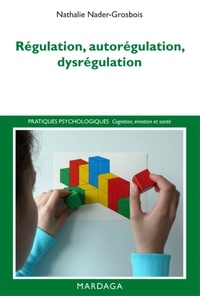 Nathalie Nader-Grosbois et Jean-Louis Adrien - Régulation, autorégulation, dysrégulation - Pistes pour l'intervention et la recherche.