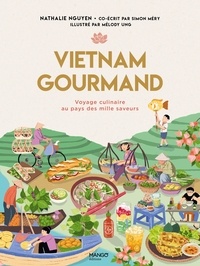 Nathalie Nguyen et Simon Méry - Vietnam gourmand - Voyage culinaire au pays des mille saveurs.