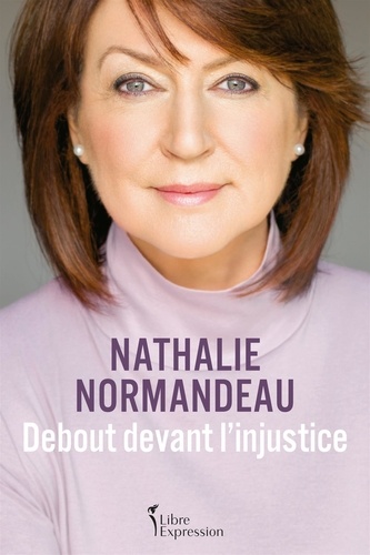 Nathalie Normandeau - Debout devant l'injustice.
