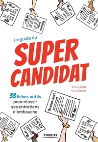 Nathalie Olivier et François Samson - Le guide du Super candidat - 33 fiches outils pour réussir ses entretiens d'embauche.