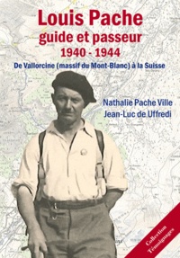 Nathalie Pache-Ville - Louis Pache : Guide et Passeur (1940-1944) - De Vallorcine (Massif du Mont-Blanc) à la Suisse.