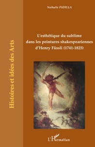 Nathalie Padilla - L'esthétique du sublime dans les peintures skakespeariennes d'Henry Füssli (1741-1825).