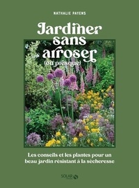 Nathalie Payens - Jardiner sans arroser - Les conseils et les plantes pour un beau jardin résistant à la sécheresse.
