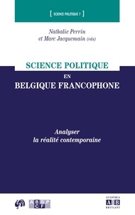 Nathalie Perrin et Marc Jacquemain - Science politique en Belgique francophone - Analyser la réalité contemporaine.