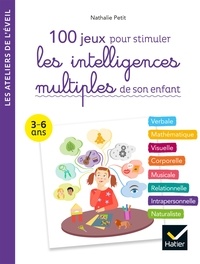 Nathalie Petit - 100 jeux pour stimuler les intelligences multiples de son enfant 3-6 ans.