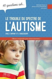 Nathalie Poirier et Ariane Leroux-Boudreault - 10 questions sur le trouble du spectre de l'autisme chez l'enfant et l'adolescent.