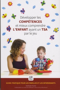 Nathalie Poirier - Développer les compétences et mieux comprendre l'enfant ayant un TSA par le jeu - Guide pratique pour les familles et les intervenants.