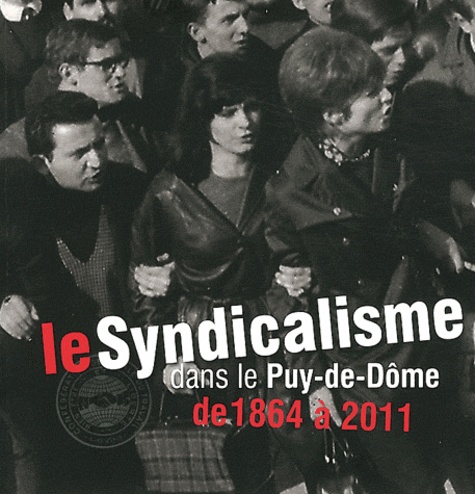 Nathalie Ponsard - Le syndicalisme dans le Puy-de-Dôme de 1864 à 2011.