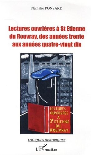Nathalie Ponsard - Lectures ouvrières à Saint-Etienne du Rouvray, des années trente aux années quatre-vingt-dix - Lecture, culture, mémoire.