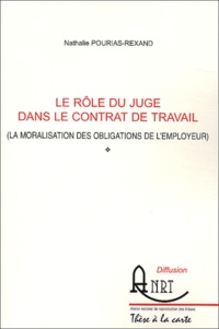 Nathalie Pourias-Rexand - Le rôle du juge dans le contrat de travail - La moralisation des obligations de l'employeur.