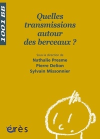Nathalie Presme et Pierre Delion - Quelles transmissions autour des berceaux ?.