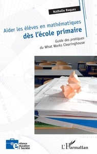 Nathalie Roques - Aider les élèves en mathématiques dès l'école primaire - Guide des pratiques du What Works Clearinghouse.