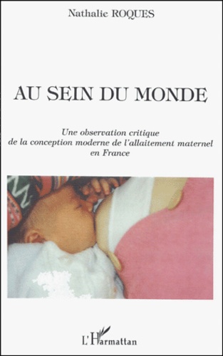 Au Sein Du Monde. Une Observation Critique De La Conception Moderne De L'Allaitement Maternel En France