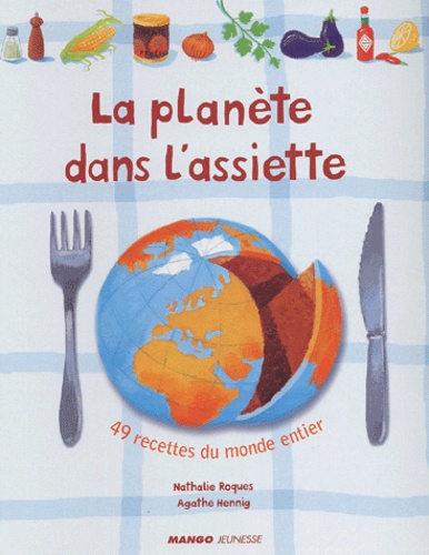 Nathalie Roques et Agathe Hennig - La planète dans l'assiette.