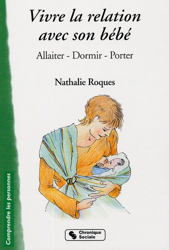 Nathalie Roques - Vivre la relation avec son bébé - Allaiter, dormir, porter.
