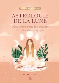 Nathalie Ros - Astrologie de la Lune - Découvrez tous les secrets de cet astre magique.
