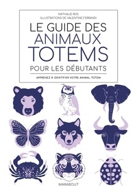 Nathalie Ros - Le guide des animaux totem pour les débutants - Apprenez à identifier votre animal totem.